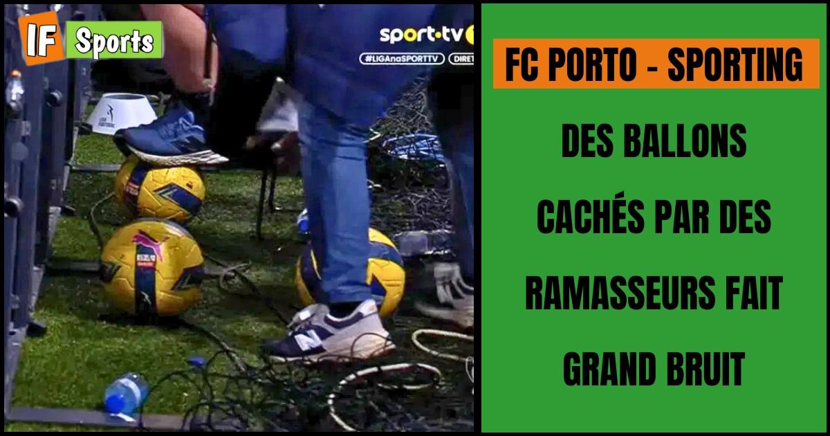 FC Porto – Sporting : des ballons cachés par des ramasseurs fait grand bruit