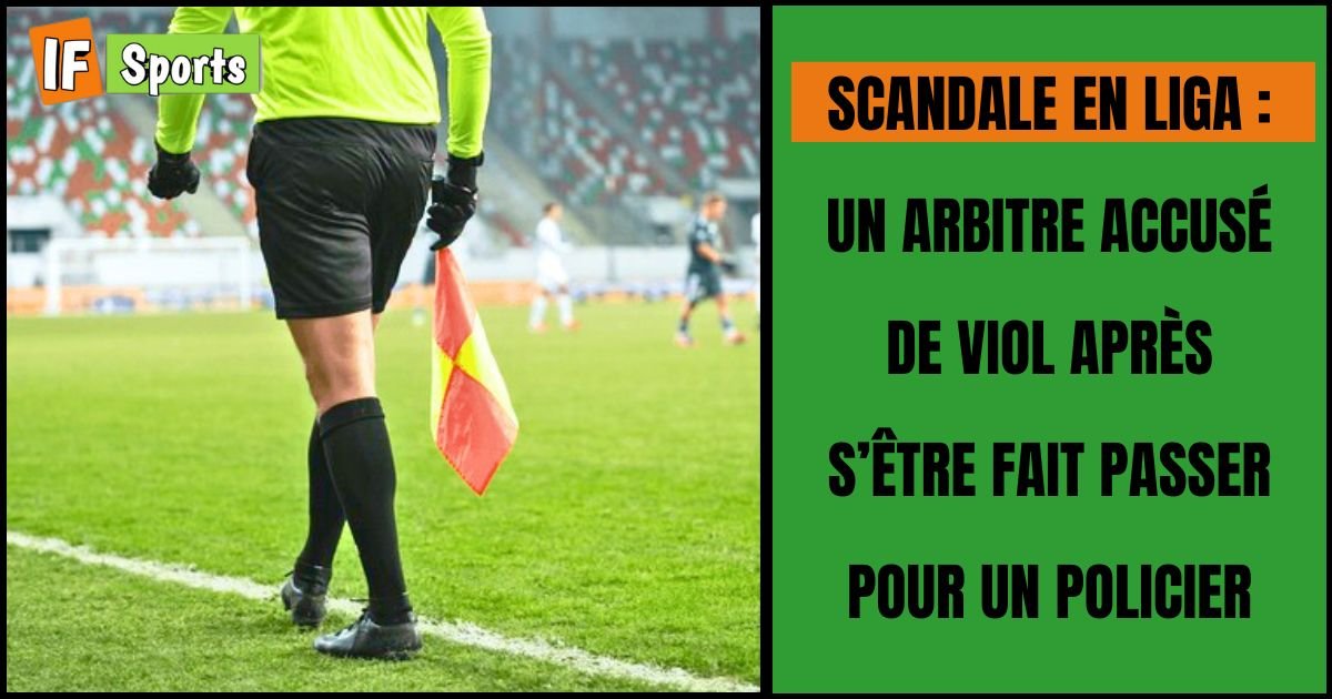 Scandale en Liga : un arbitre accusé de viol après s’être fait passer pour un policier