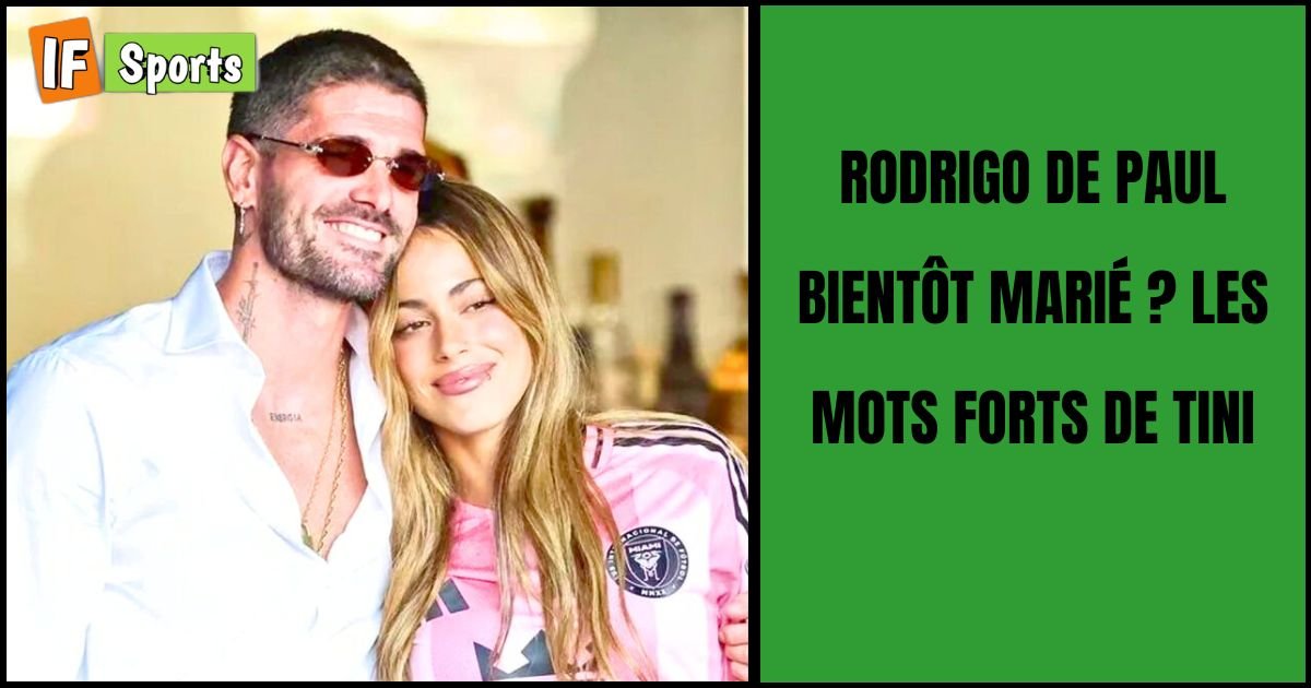 Rodrigo De Paul bientôt marié ? Les mots forts de Tini