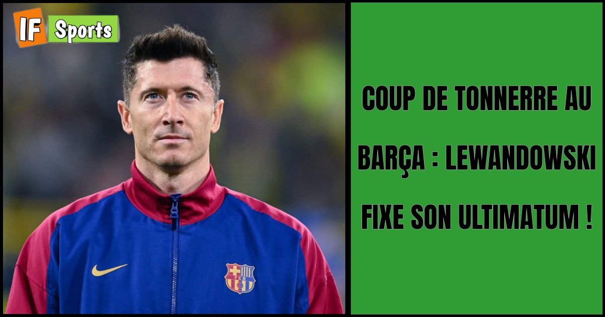 Coup de tonnerre au Barça : Lewandowski fixe son ultimatum !